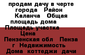 продам дачу в черте города › Район ­ Каланча › Общая площадь дома ­ 16 › Площадь участка ­ 800 › Цена ­ 100 000 - Пензенская обл., Пенза г. Недвижимость » Дома, коттеджи, дачи продажа   